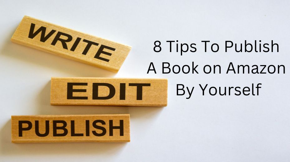 8 Tips To Publish A Book on Amazon By Yourself