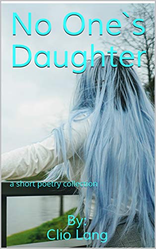 No One`s Daughter: a short poetry collection