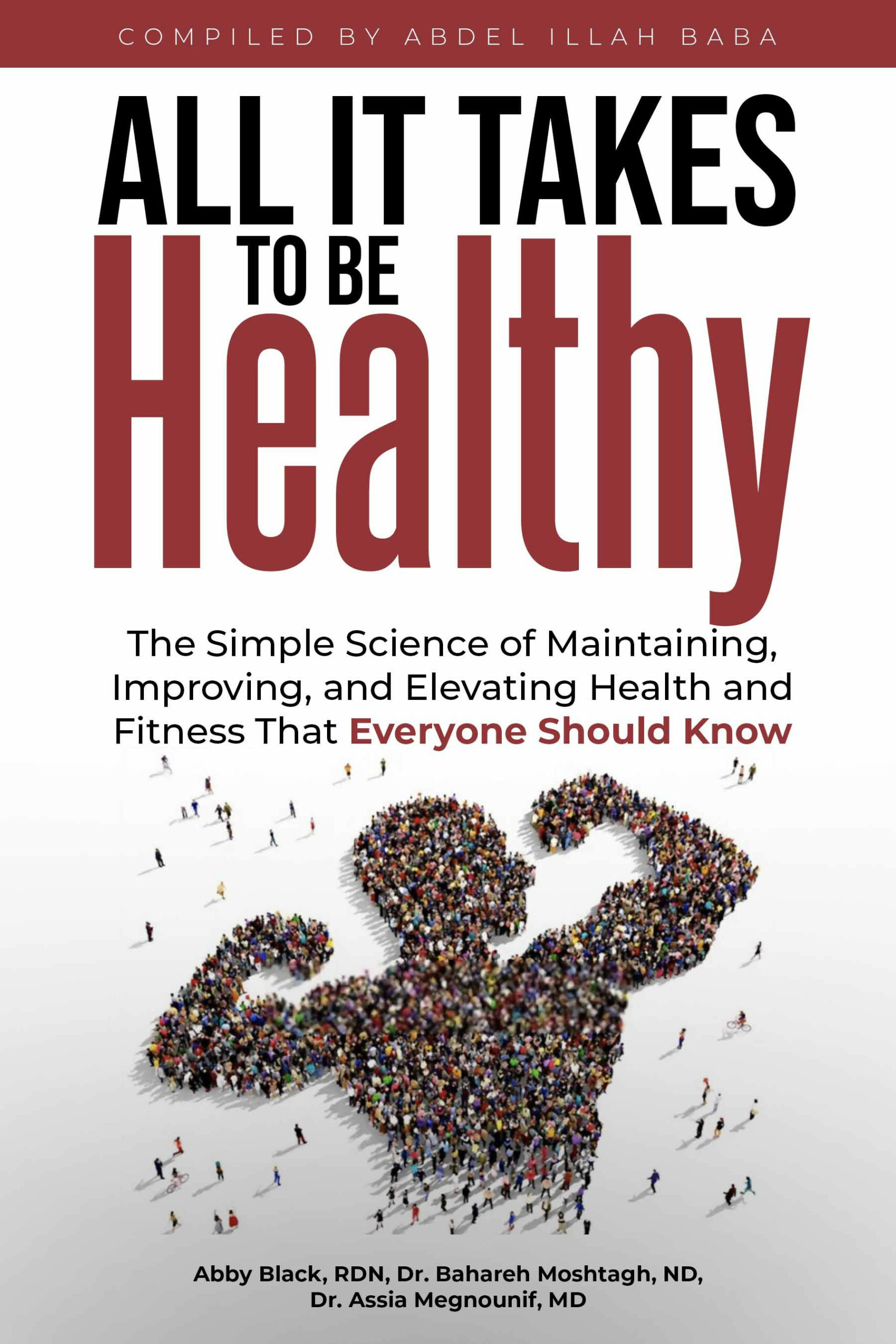 All It Takes To Be Healthy: The Simple Science Of Maintaining, Improving, and Elevating Health and Fitness That Everyone Should Know