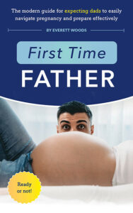 First Time Father The Modern Guide for Expecting Dads to Easily Navigate Pregnancy and Prepare Effectively