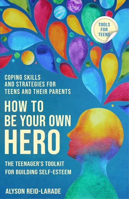 How to Be Your Own Hero – The Teenager’s Toolkit For Building Self-Esteem