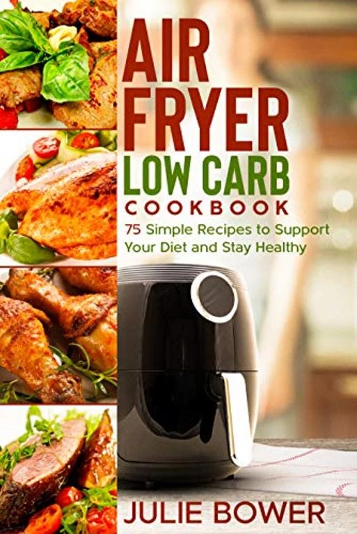 Air Fryer Low Carb Cookbook: 75 Simple Recipes to Support Your Diet and Stay Healthy