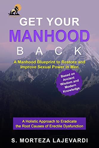 Get Your Manhood Back: A Manhood Blueprint to Restore and Improve Sexual Power in Men