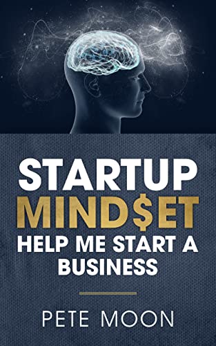 STARTUP MINDSET: Help Me Start a Business: 10 Lessons on How to Overcome Fear, Learn the Millionaire Start-up Mindset, & Become a Confident Leader
