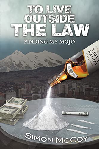 To Live Outside The Law: Finding My Mojo (The Bolivia Trilogy Book 2)