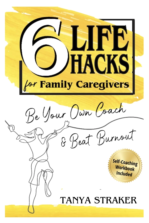 6 Life Hacks for Family Caregivers: Be Your Own Coach & Beat Burnout