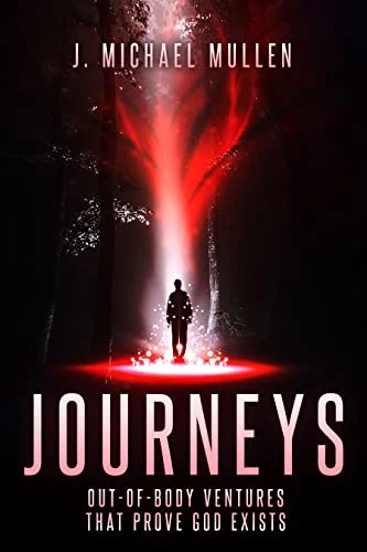 Journeys – Out of Body Ventures That Prove God Exists