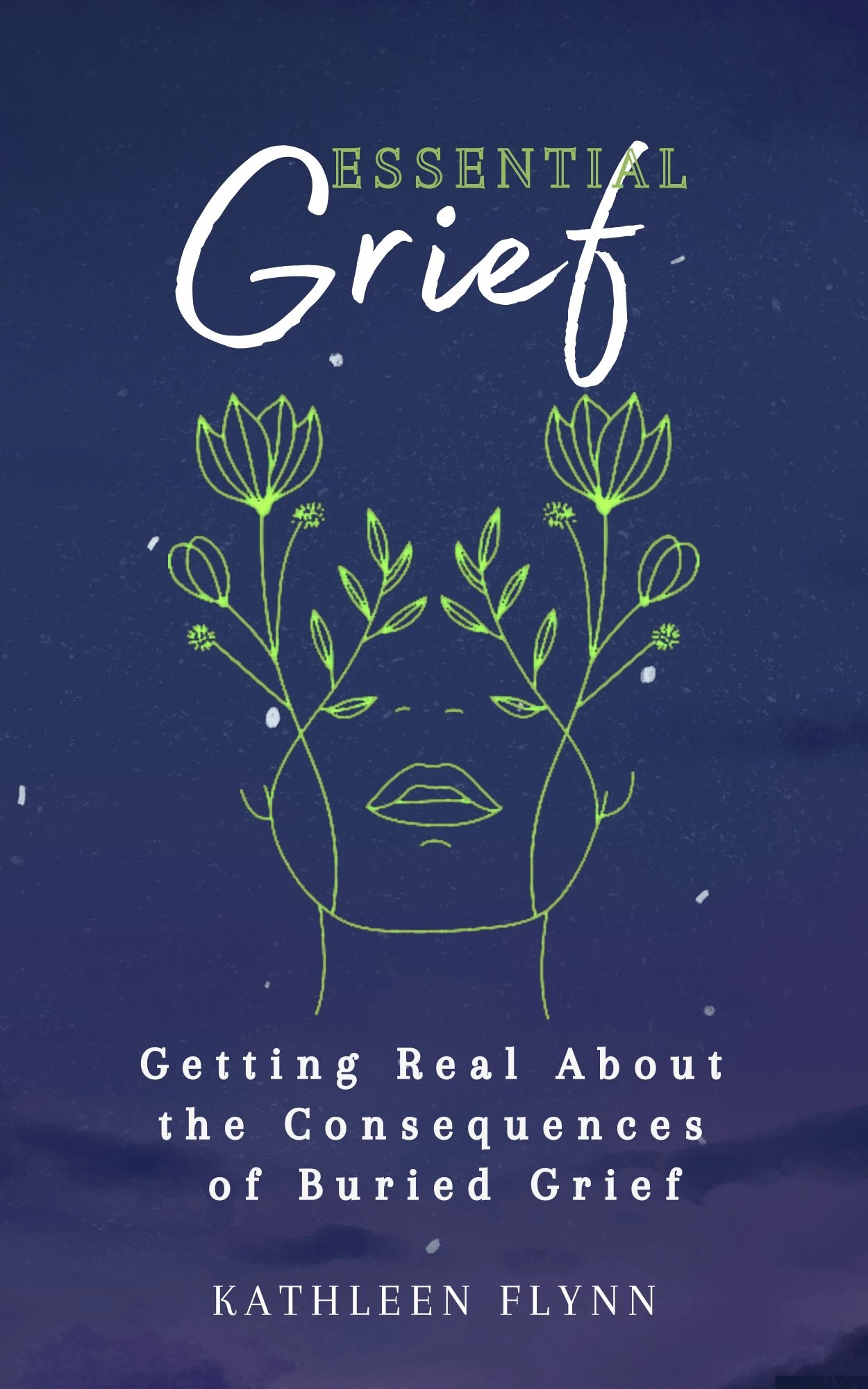 Essential Grief: Getting Real About the Consequences of Buried Grief