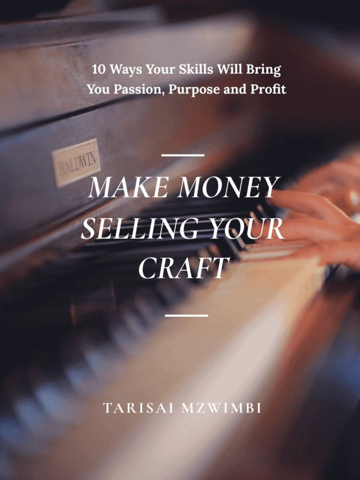 Make Money Selling Your Craft: 10 Ways Your Skills Will Bring You Passion, Purpose and Profit