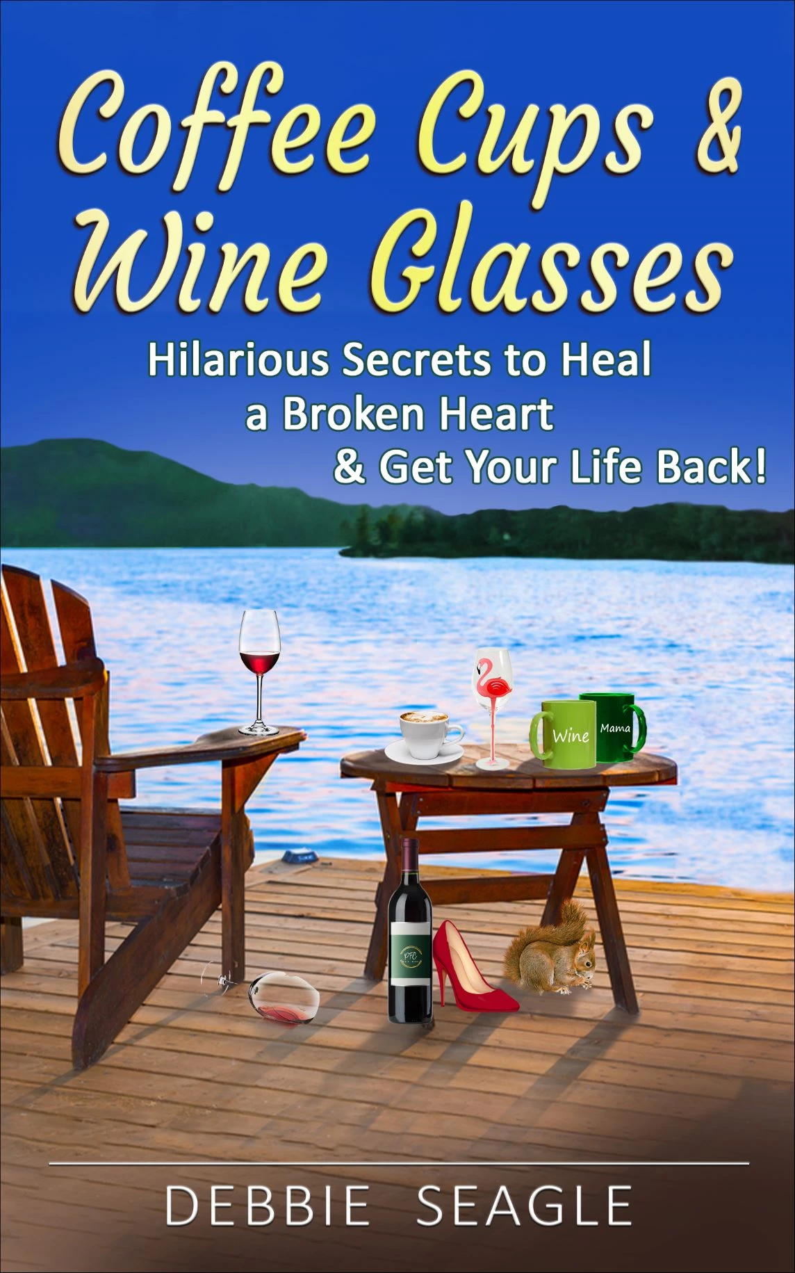 Coffee Cups & Wine Glasses. Hilarious Secrets to Heal a Broken Heart & Get Your Life Back!
