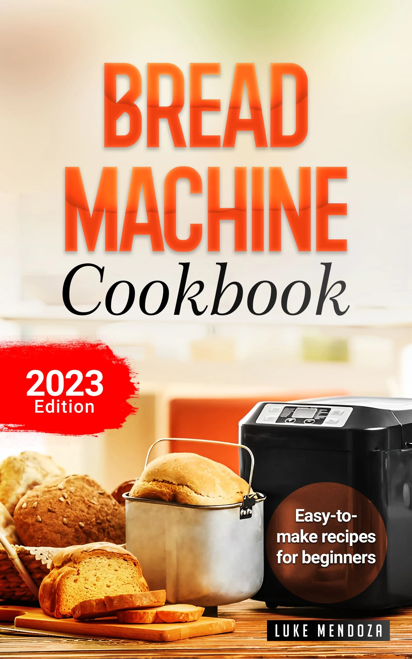 Bread Making Machine Cookbook: Easy Guide for Beginners, Bread Machine Ingredients for Bread Baking