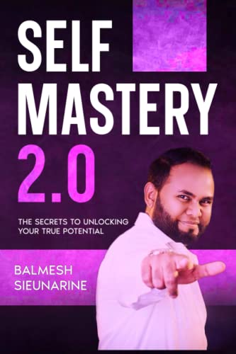 Self Mastery 2.0: The Secrets To Unlocking Your True Potential
