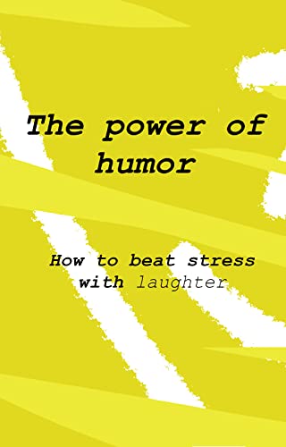 The power of humor: How to beat stress with laughter