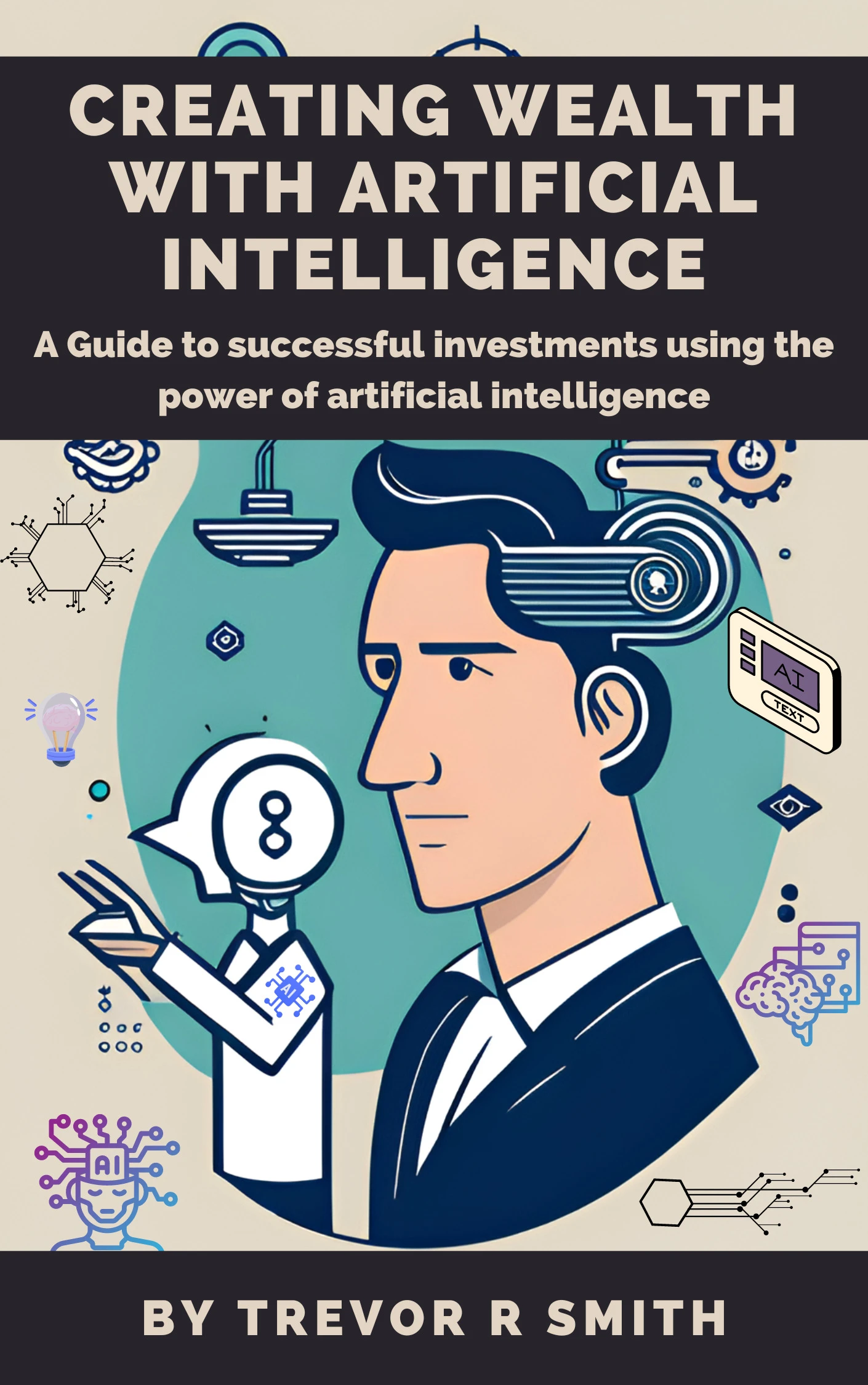 Creating Wealth with Artificial Intelligence – A Guide to Successful Investments Using the Power of Artificial Intelligence