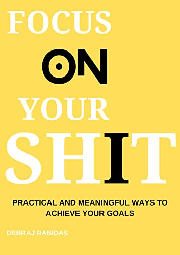 Focus On Your Shit: Practical and Meaningful Ways to Achieve Your Goals