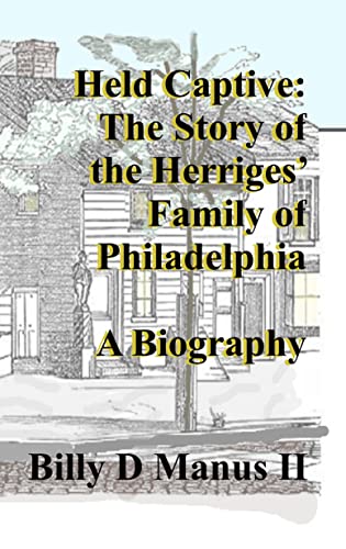 Held Captive: The Story of the Herriges’ Family of Philadelphia: A Biography