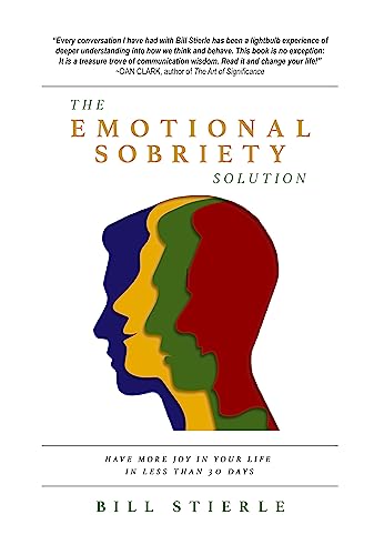 The Emotional Sobriety Solution: Have More Joy In Your Life In Less Than 30 Days