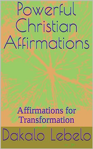 Powerful Christian Affirmations: Affirmations for Transformation