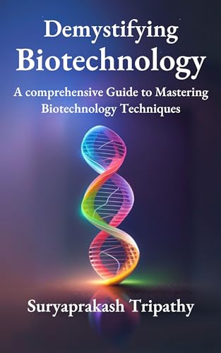 Demystifying Biotechnology: A comprehensive Guide to Mastering Biotechnology Techniques