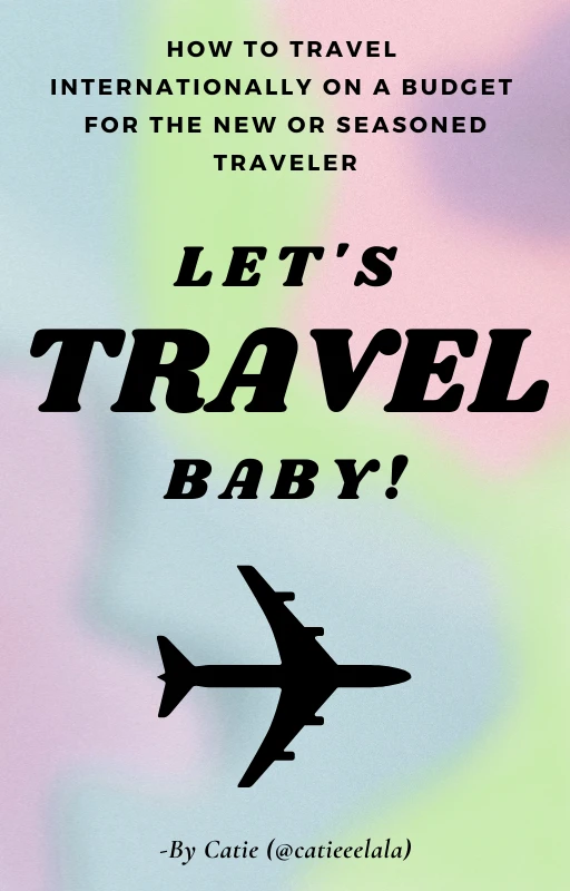Let’s Travel Baby! How to Travel Internationally on a Budget for the New or Seasoned Traveler
