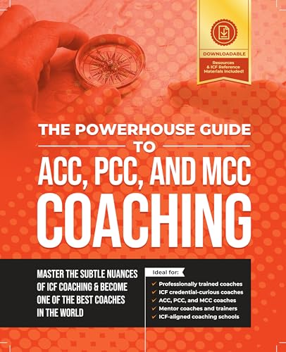 The Powerhouse Guide to ACC, PCC, and MCC Coaching: Master the subtle nuances of ICF coaching and become one of the best coaches in the world