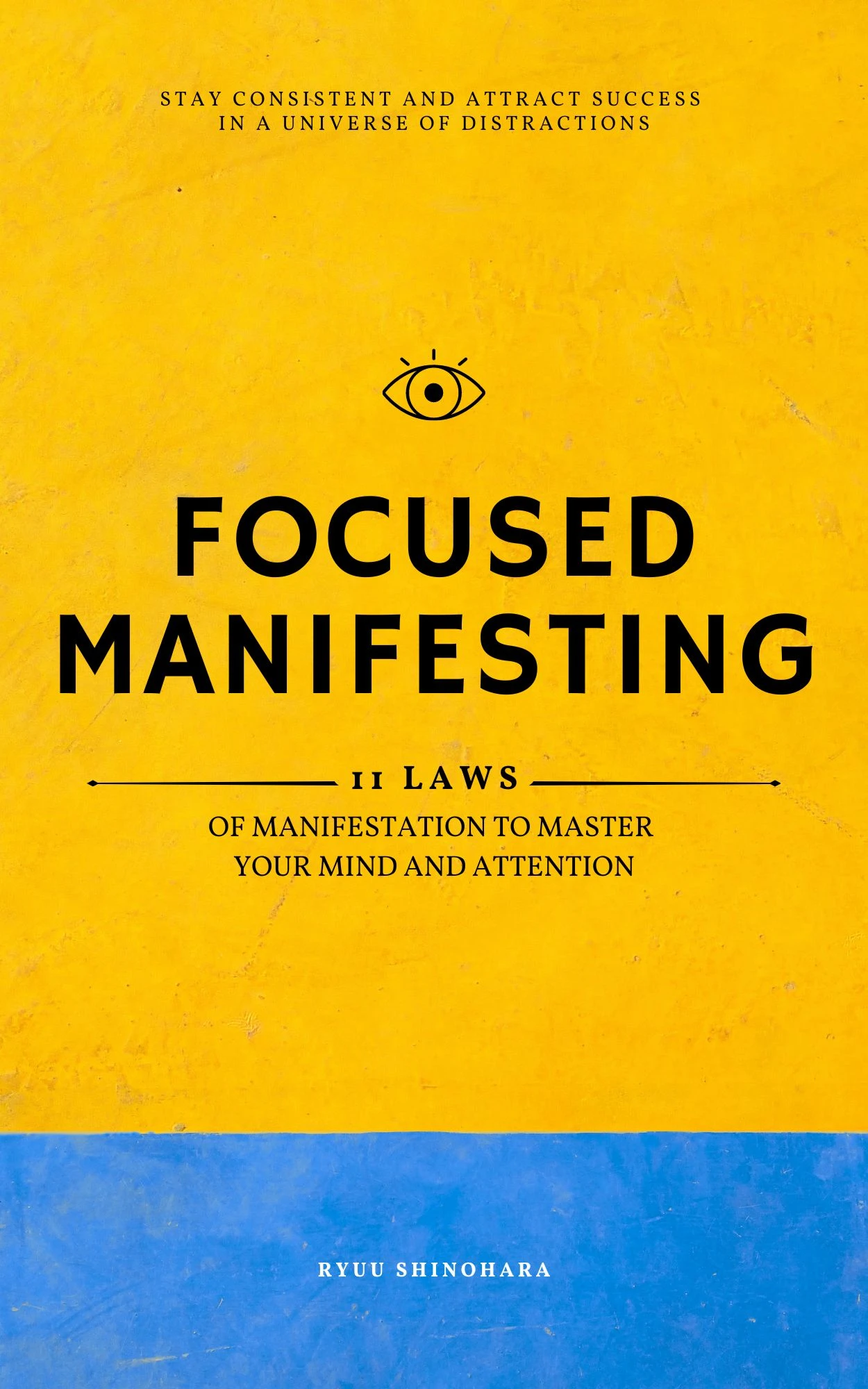Focused Manifesting: 11 Laws of Manifestation to Master Your Mind and Attention – Stay Consistent and Attract Success in a Universe of Distractions (Includes Exercises)