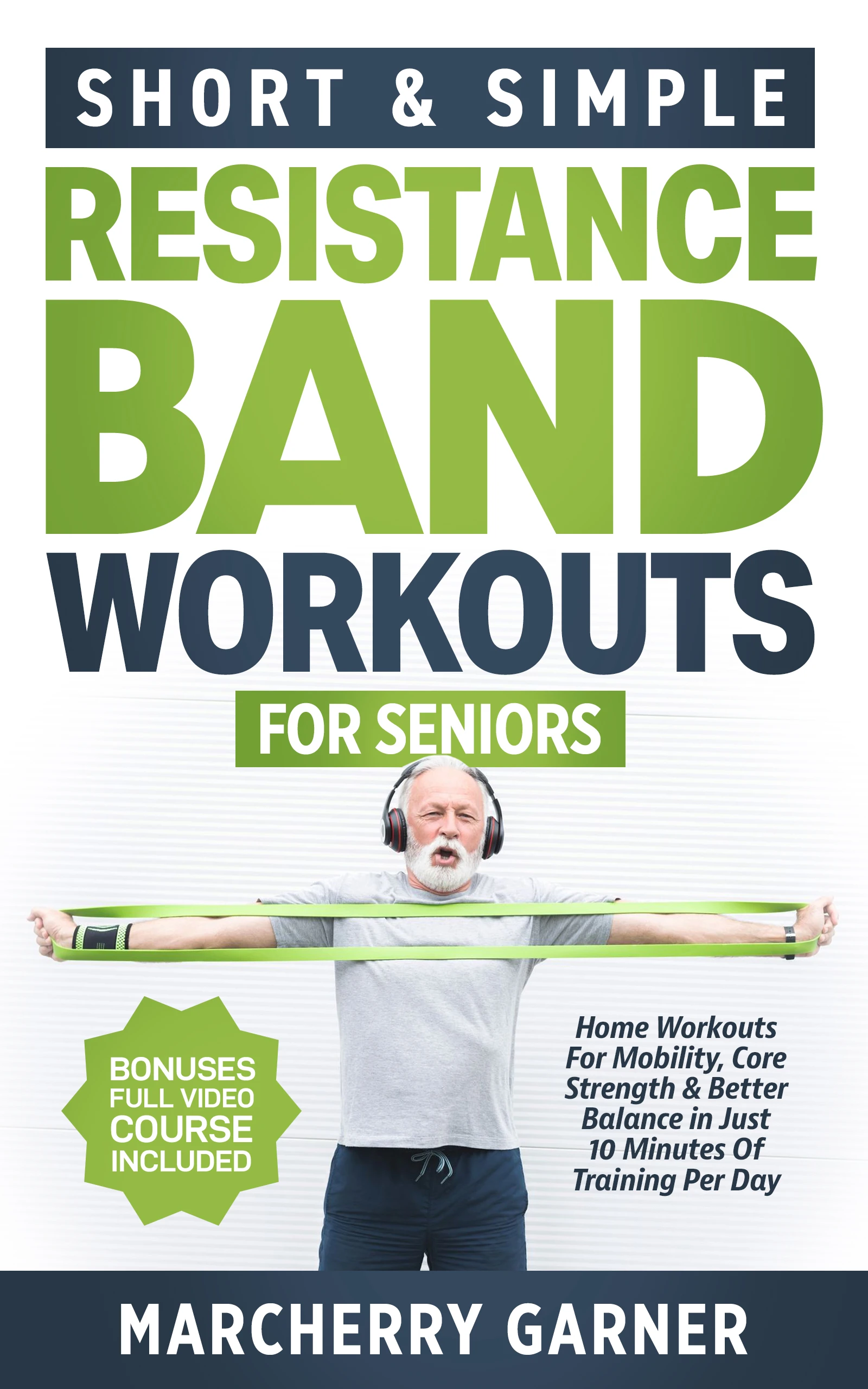 Short & Simple Resistance Band Workouts for Seniors: Home Workouts For Mobility, Core Strength & Better Balance in Just 10 Minutes Of Training Per Day