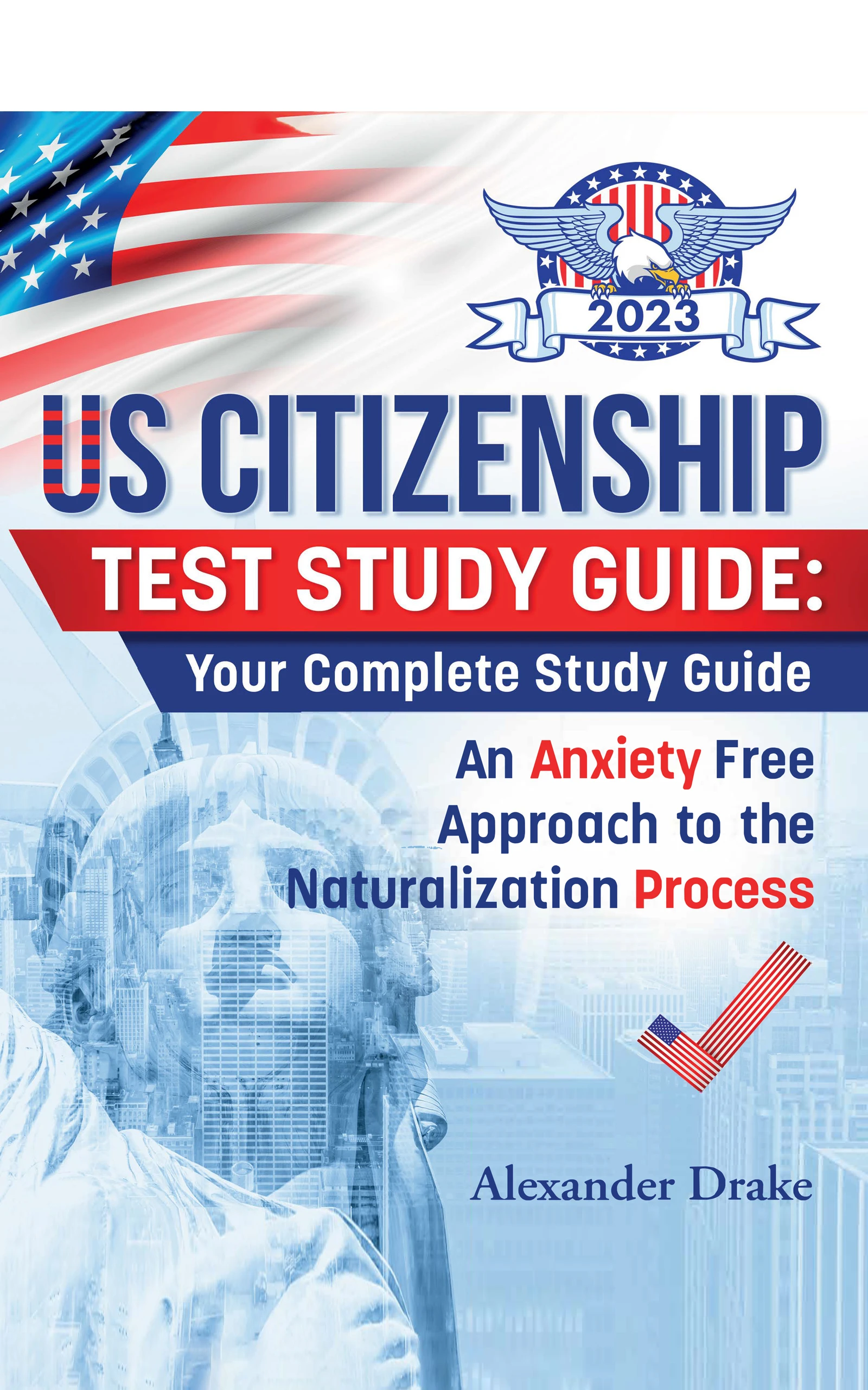 US Citizenship Test Study Guide: An Anxiety Free Approach to the Naturalization Process
