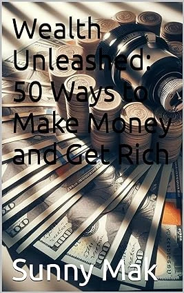 Wealth Unleashed: 50 Ways to Make Money and Get Rich