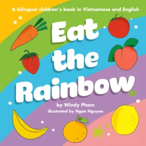 Eat the Rainbow A Bilingual Childrens Book in Vietnamese and English