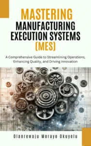 Mastering Manufacturing Execution Systems: A Comprehensive Guide to Streaming Operations, Enhancing Quality and Driving Innovation