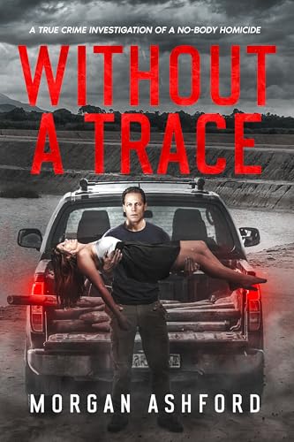 Without a Trace: A True Crime Investigation of a No-Body Homicide (True Crime Ink)