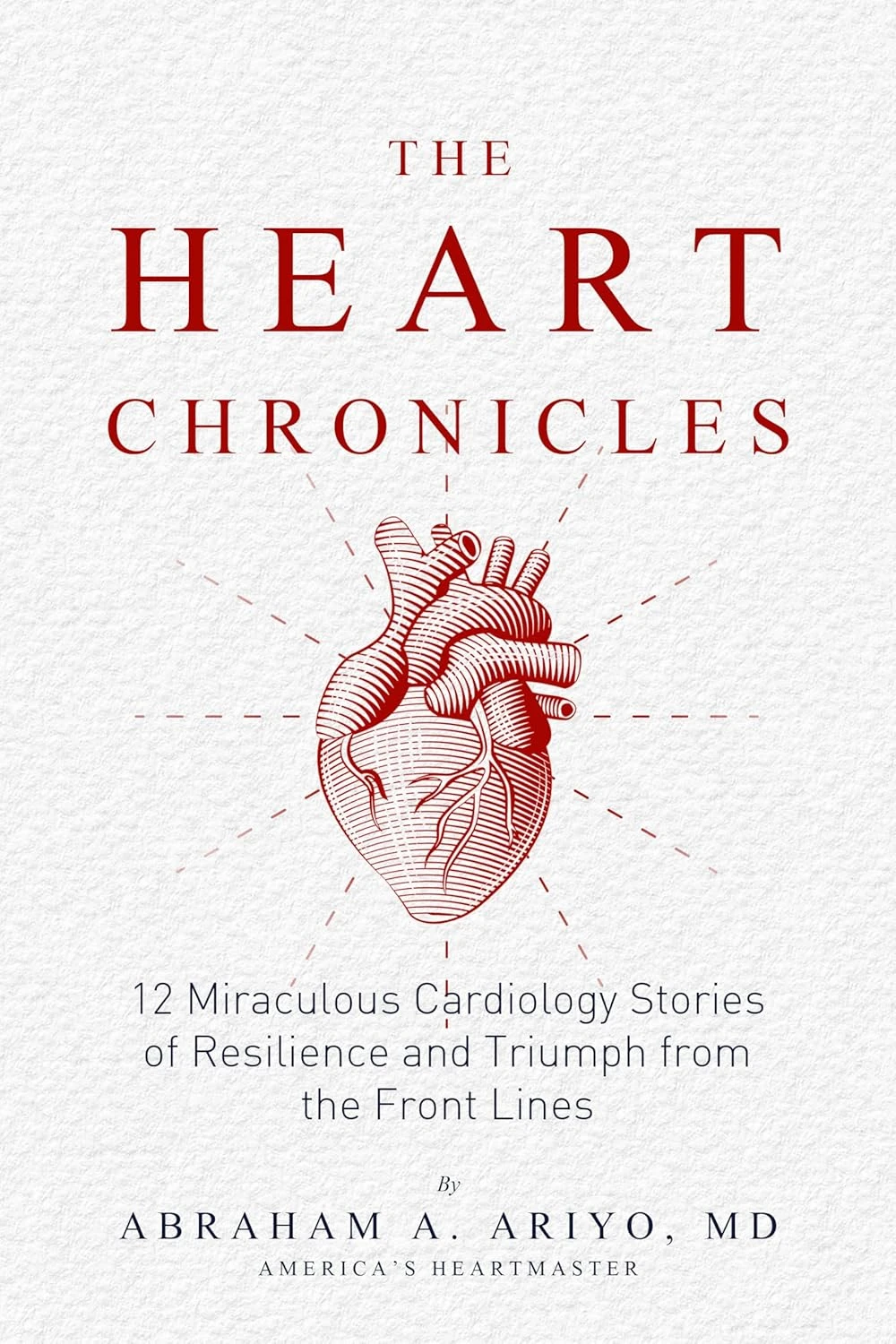 The Heart Chronicles: 12 Miraculous Cardiology Stories of Resilience and Triumph from the Front Lines