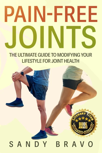 Pain-Free Joints: The Ultimate Guide to Modifying Your Lifestyle for Joint Health