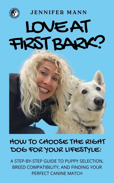 Love at First Bark?: How to Choose the Right Dog for Your Lifestyle: A Step-by-Step Guide to Puppy Selection, Breed Compatibility, and Finding Your Perfect Canine Match