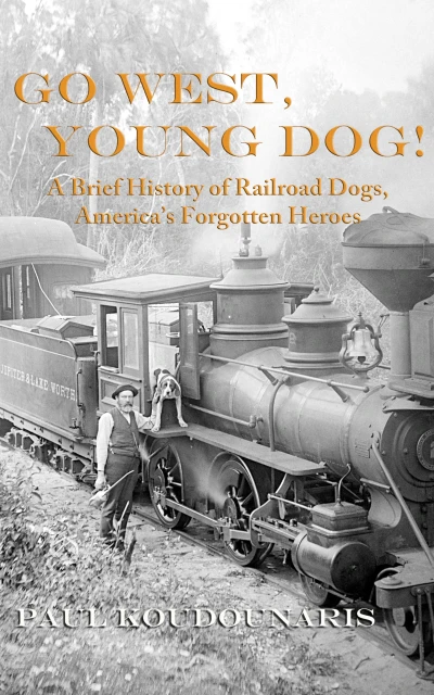 Go West, Young Dog!: A Brief History of Railroad Dogs, America’s Forgotten Heroes