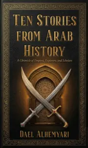 Ten Stories from Arab History: From Ancient Yemen, Through the First Islamic Civil War, to the Fall of al-Andalus