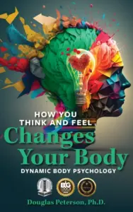 How You Think and Feel Changes Your Body: Dynamic Body Psychology