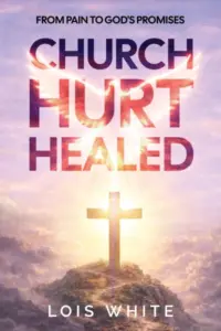 Church Hurt Healed: From Pain to God’s Promises