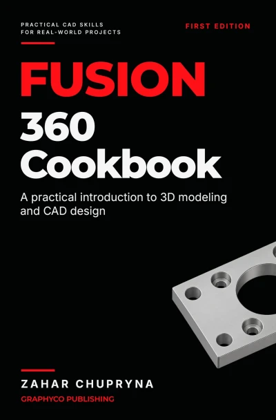 Fusion 360 Cookbook: A Practical Introduction to 3D modeling and CAD design
